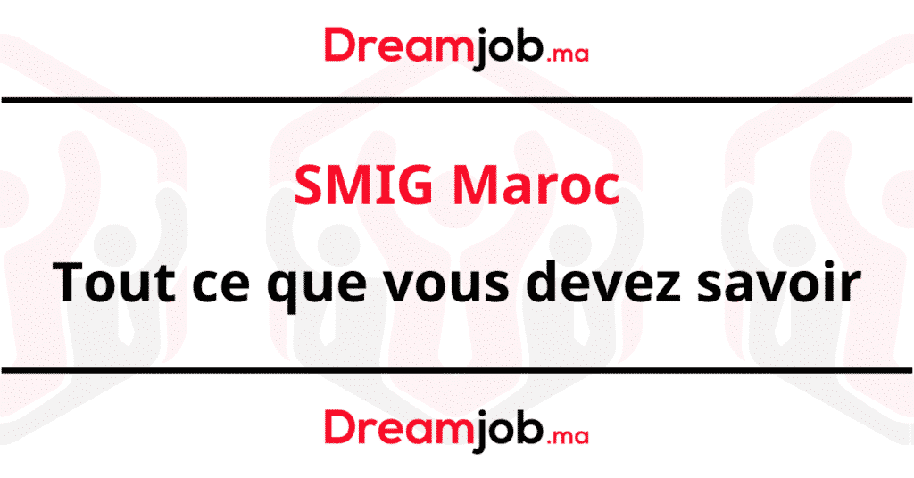 SMIG Maroc 2024 tout ce que vous devez savoir Dreamjob.ma